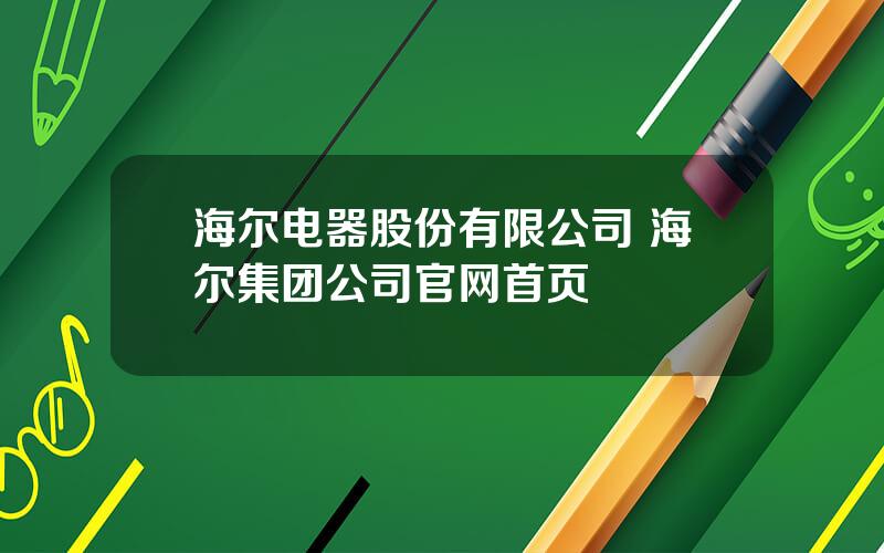 海尔电器股份有限公司 海尔集团公司官网首页